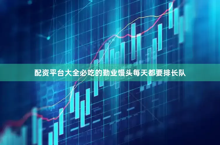 配资平台大全必吃的勤业馒头每天都要排长队