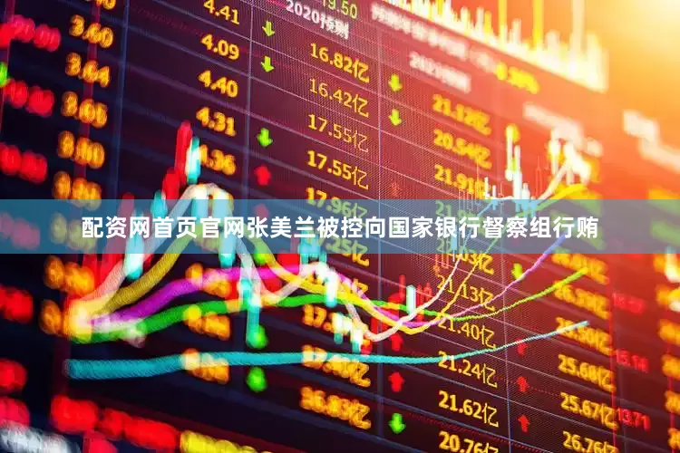 配资网首页官网张美兰被控向国家银行督察组行贿