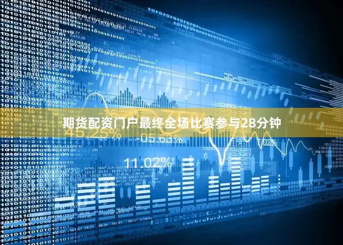 期货配资门户最终全场比赛参与28分钟