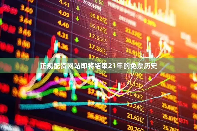 正规配资网站即将结束21年的免票历史
