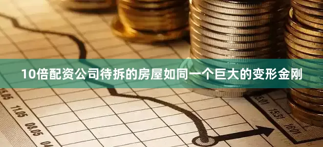 10倍配资公司待拆的房屋如同一个巨大的变形金刚