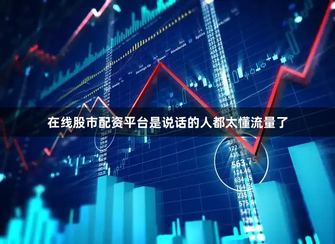 在线股市配资平台是说话的人都太懂流量了