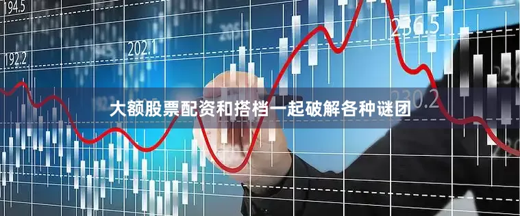 大额股票配资和搭档一起破解各种谜团
