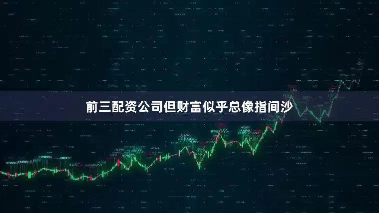 前三配资公司但财富似乎总像指间沙