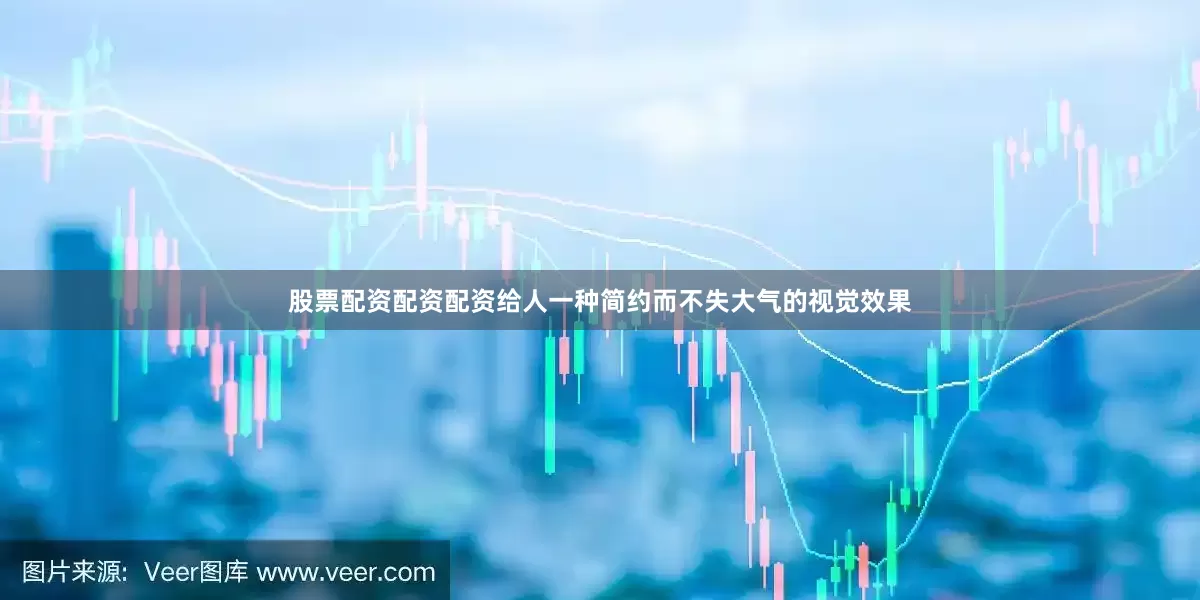 股票配资配资配资给人一种简约而不失大气的视觉效果