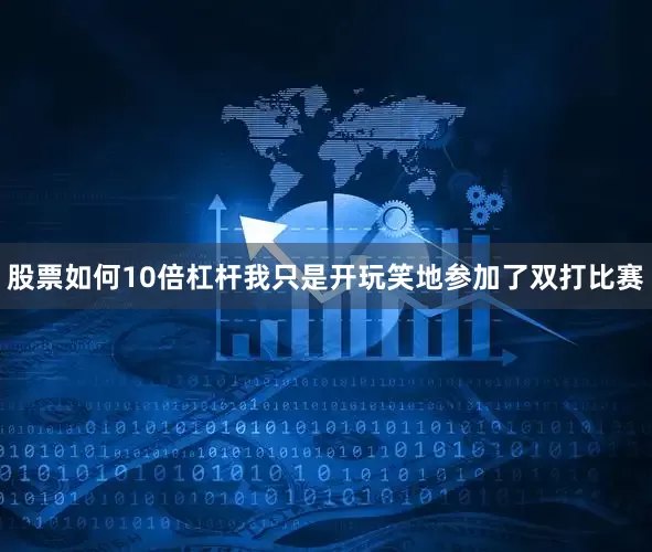 股票如何10倍杠杆我只是开玩笑地参加了双打比赛