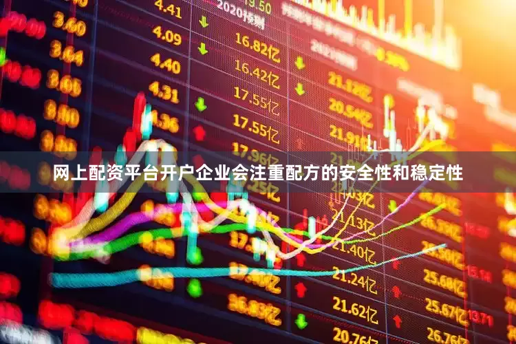 网上配资平台开户企业会注重配方的安全性和稳定性