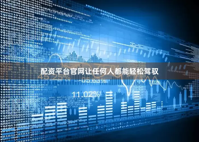 配资平台官网让任何人都能轻松驾驭