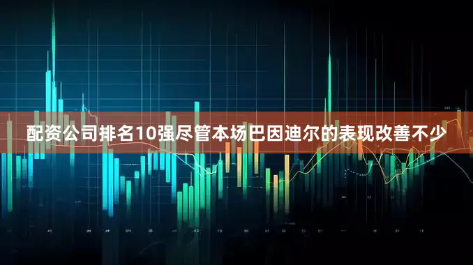 配资公司排名10强尽管本场巴因迪尔的表现改善不少