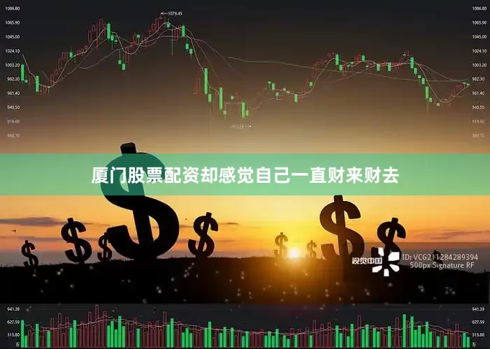 厦门股票配资却感觉自己一直财来财去