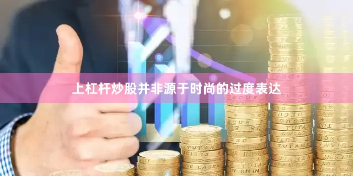 上杠杆炒股并非源于时尚的过度表达